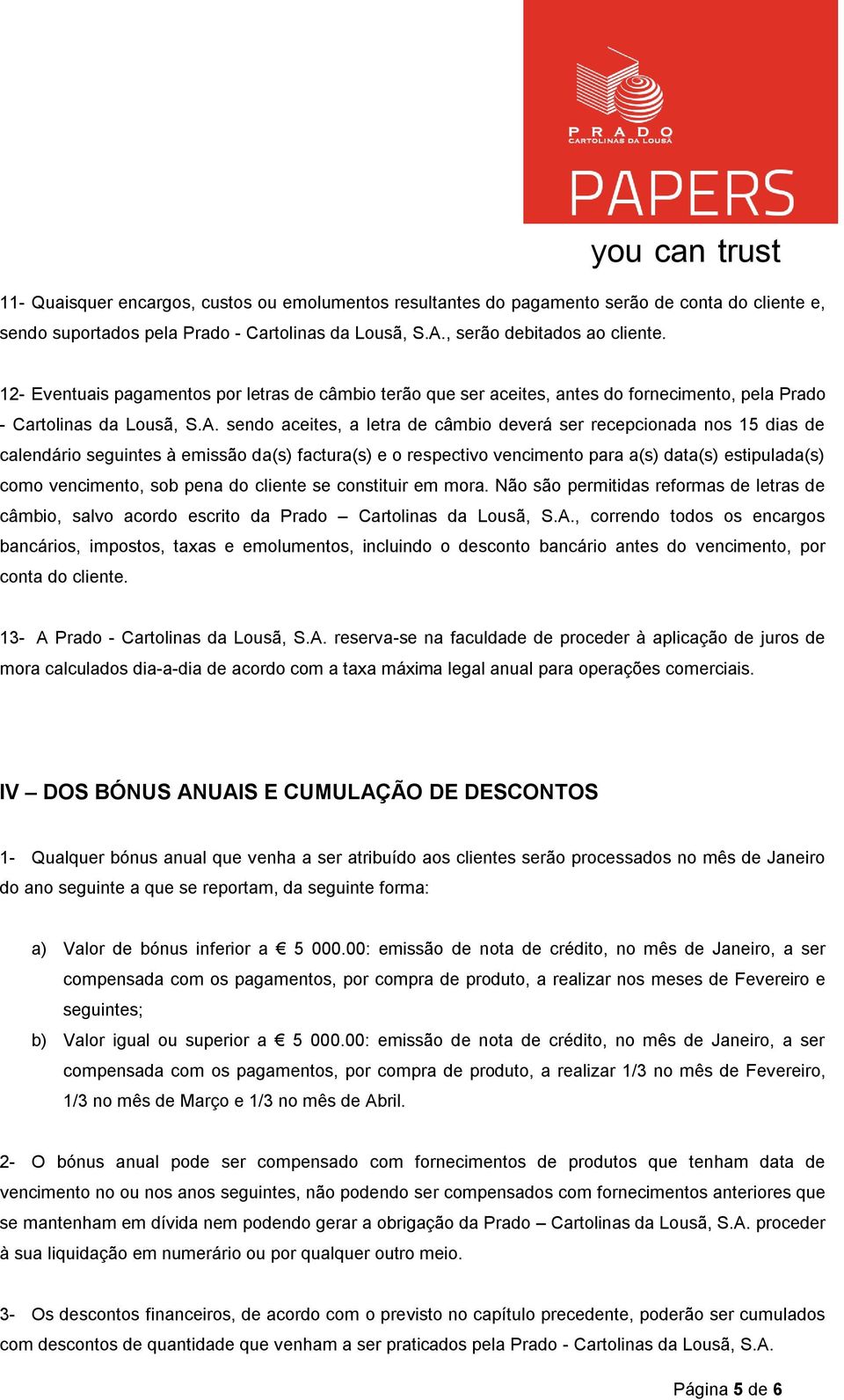 sendo aceites, a letra de câmbio deverá ser recepcionada nos 15 dias de calendário seguintes à emissão da(s) factura(s) e o respectivo vencimento para a(s) data(s) estipulada(s) como vencimento, sob