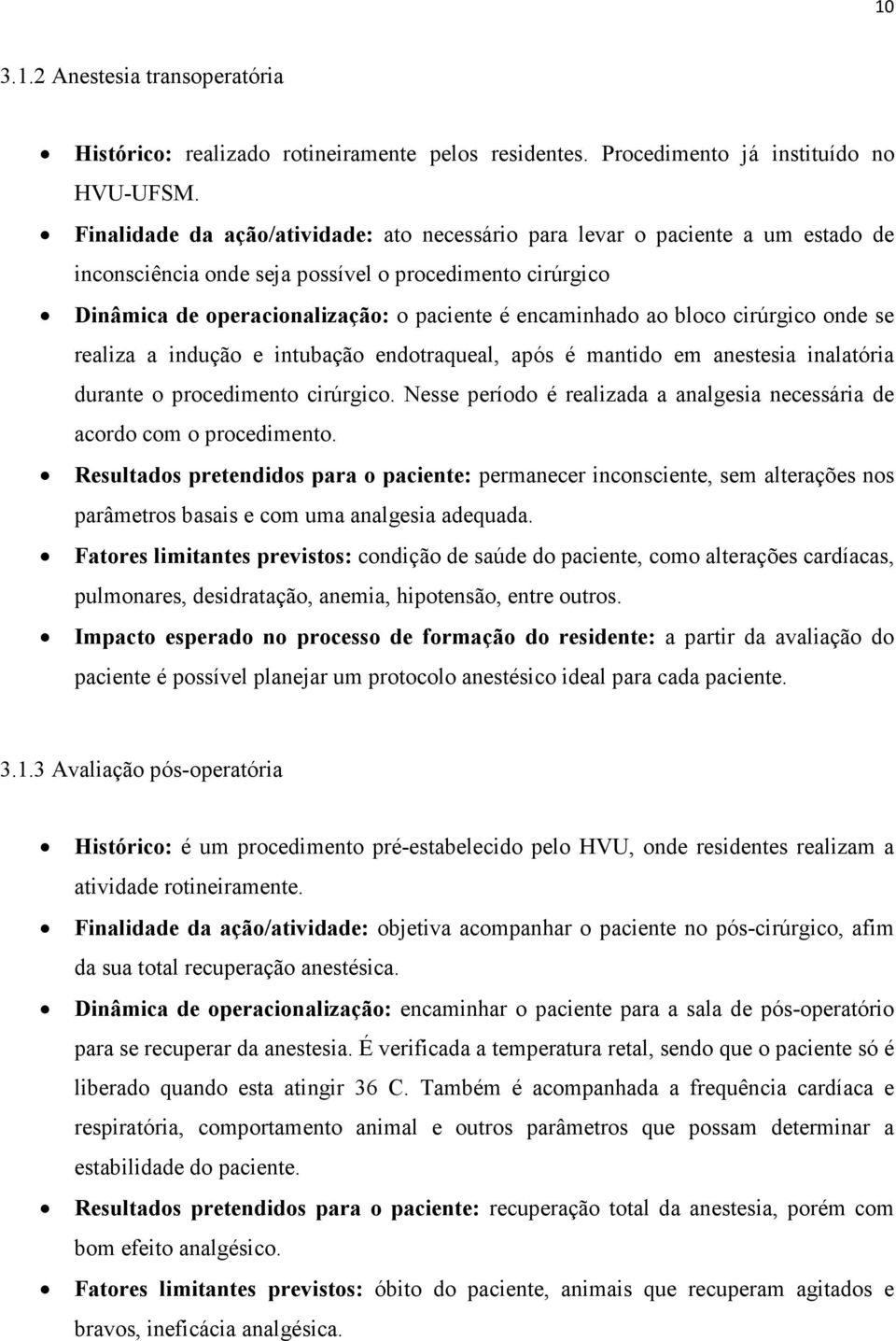 bloco cirúrgico onde se realiza a indução e intubação endotraqueal, após é mantido em anestesia inalatória durante o procedimento cirúrgico.