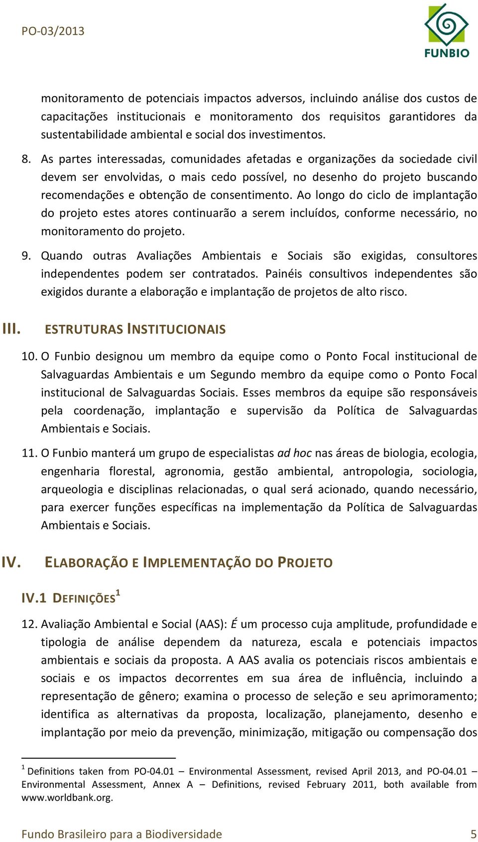 As partes interessadas, comunidades afetadas e organizações da sociedade civil devem ser envolvidas, o mais cedo possível, no desenho do projeto buscando recomendações e obtenção de consentimento.