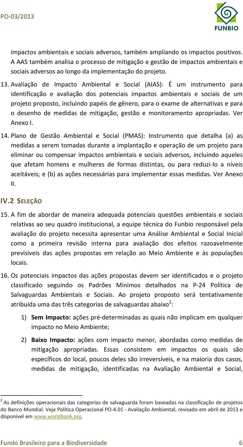 Avaliação de Impacto Ambiental e Social (AIAS): É um instrumento para identificação e avaliação dos potenciais impactos ambientais e sociais de um projeto proposto, incluindo papéis de gênero, para o