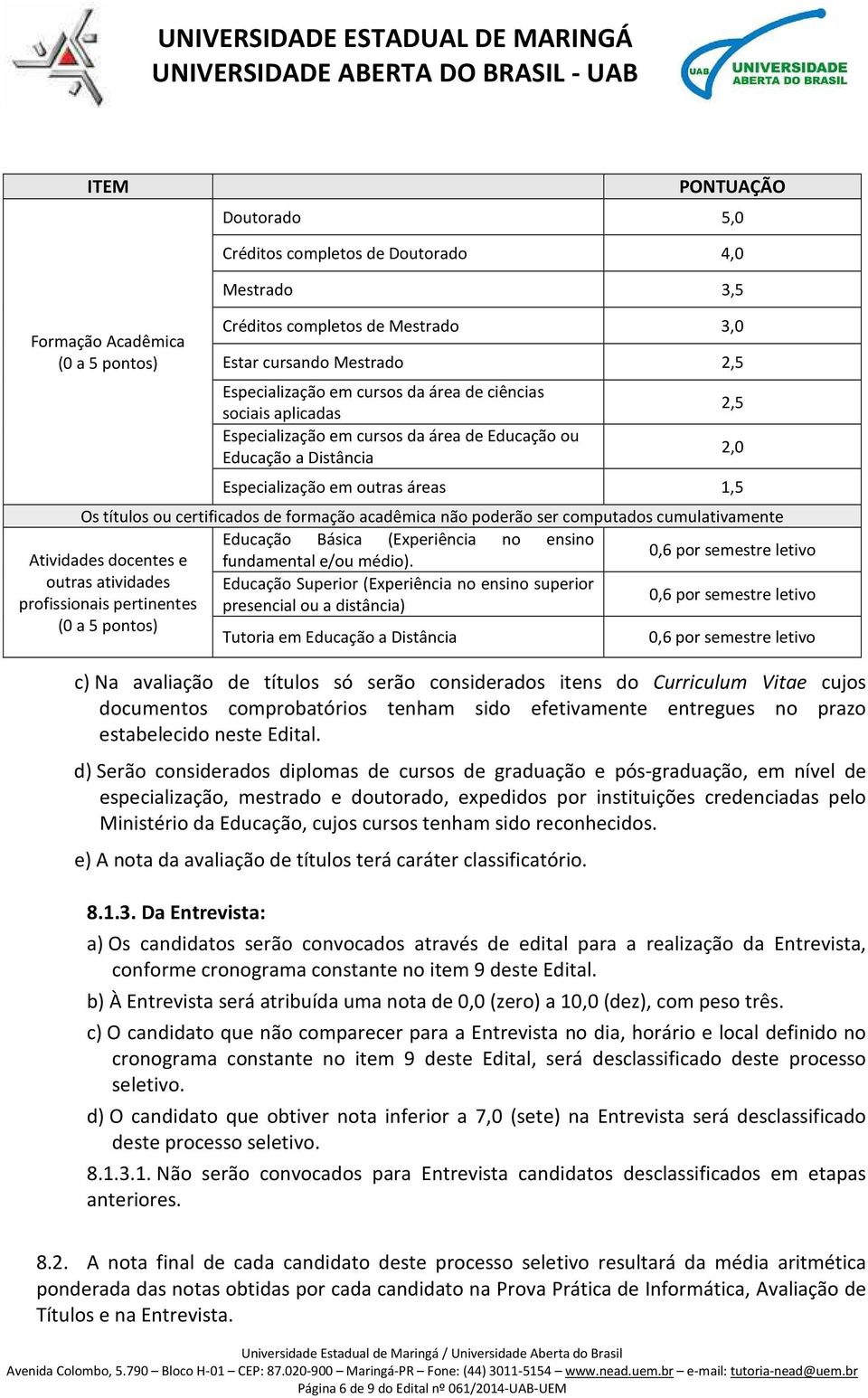 poderão ser computados cumulativamente Educação Básica (Experiência no ensino Atividades docentes e fundamental e/ou médio).