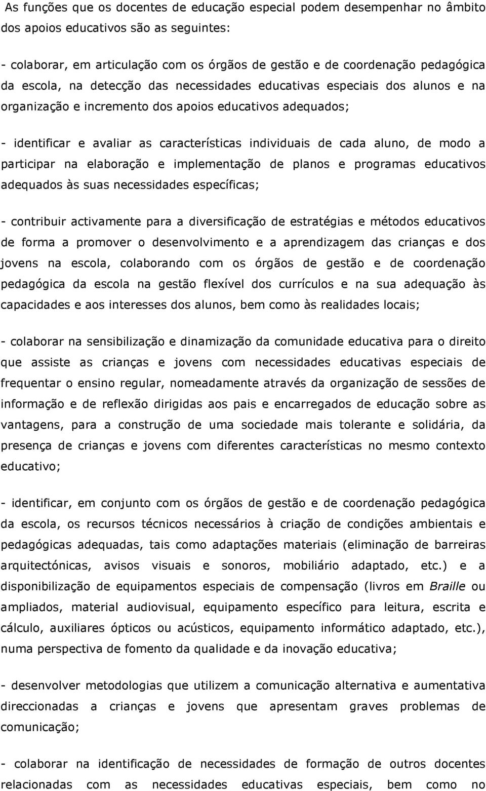 aluno, de modo a participar na elaboração e implementação de planos e programas educativos adequados às suas necessidades específicas; - contribuir activamente para a diversificação de estratégias e