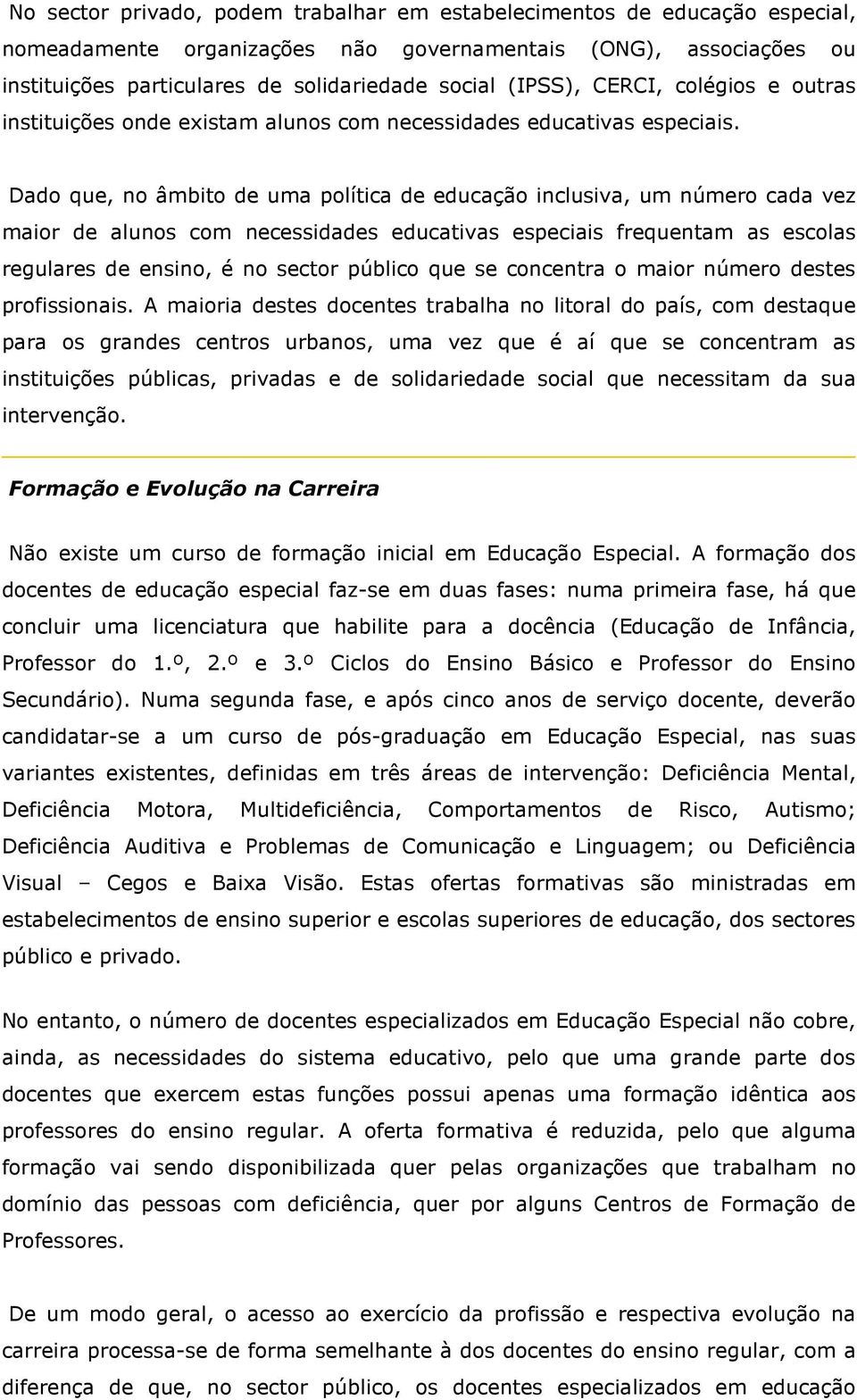 Dado que, no âmbito de uma política de educação inclusiva, um número cada vez maior de alunos com necessidades educativas especiais frequentam as escolas regulares de ensino, é no sector público que