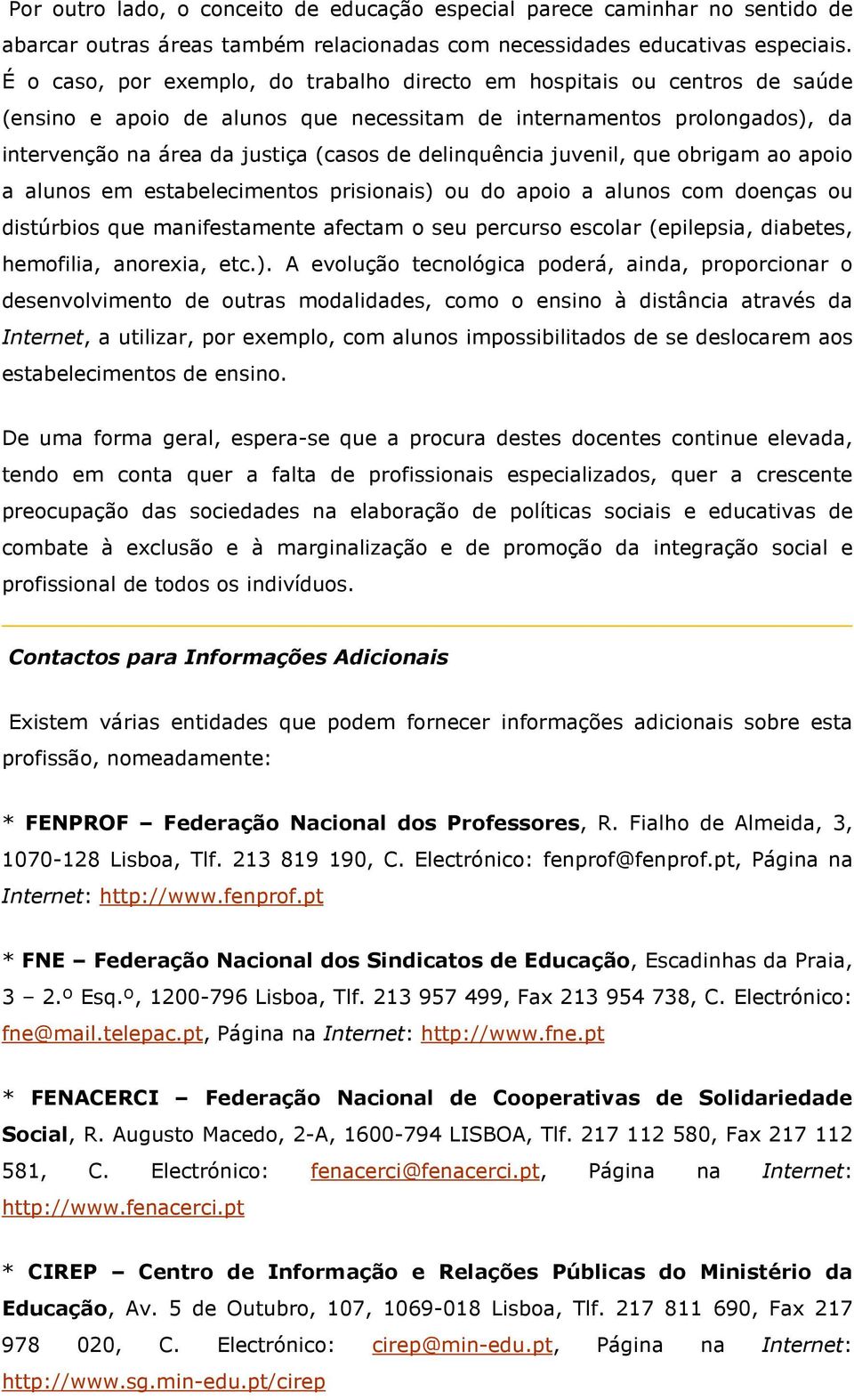 delinquência juvenil, que obrigam ao apoio a alunos em estabelecimentos prisionais) ou do apoio a alunos com doenças ou distúrbios que manifestamente afectam o seu percurso escolar (epilepsia,