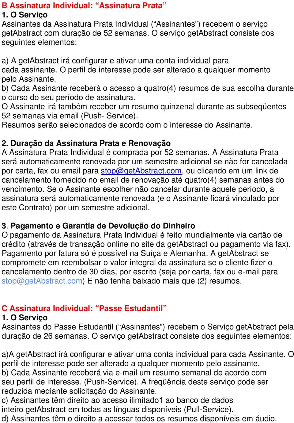 O perfil de interesse pode ser alterado a qualquer momento pelo Assinante. b) Cada Assinante receberá o acesso a quatro(4) resumos de sua escolha durante o curso do seu período de assinatura.