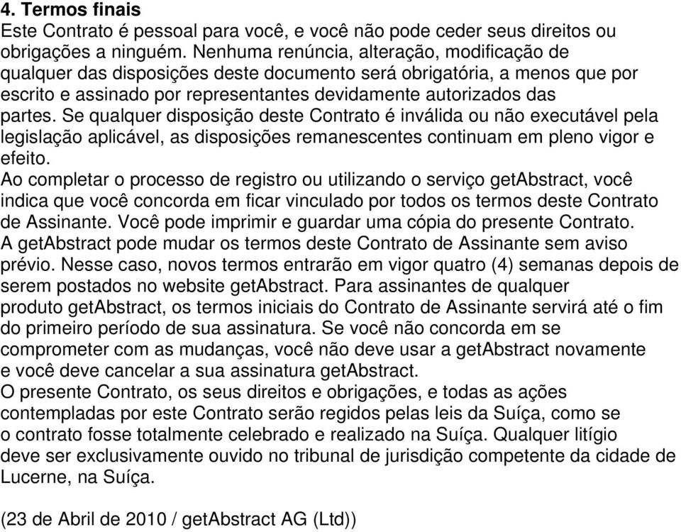 Se qualquer disposição deste Contrato é inválida ou não executável pela legislação aplicável, as disposições remanescentes continuam em pleno vigor e efeito.