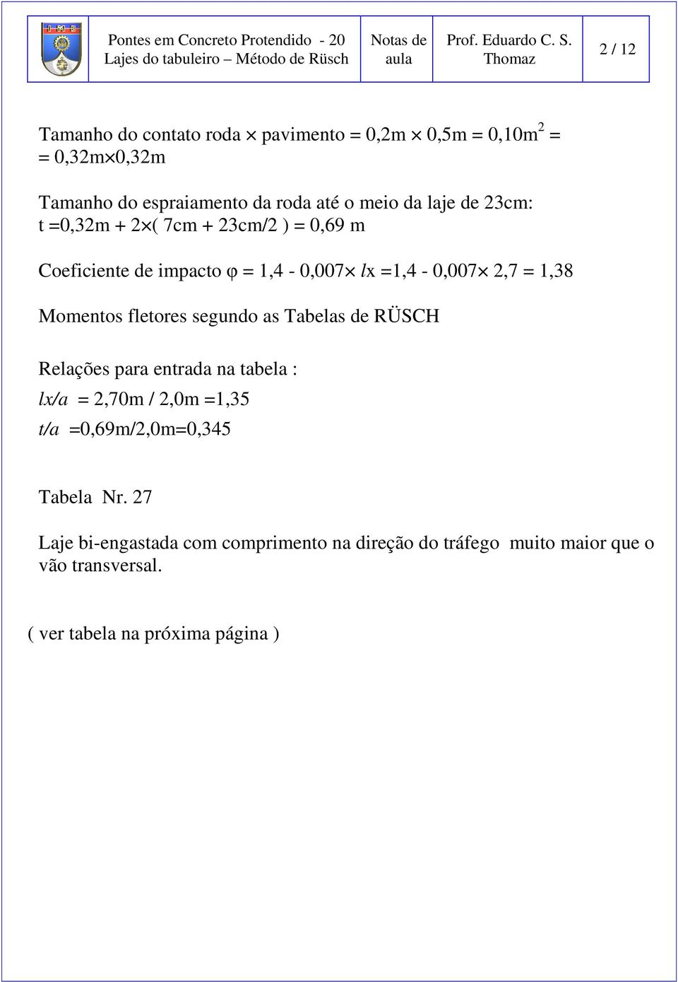 segundo as Tabelas de RÜSCH Relações para entrada na tabela : lx/a 2,70 / 2,0 1,35 t/a 0,69/2,00,345 Tabela Nr.