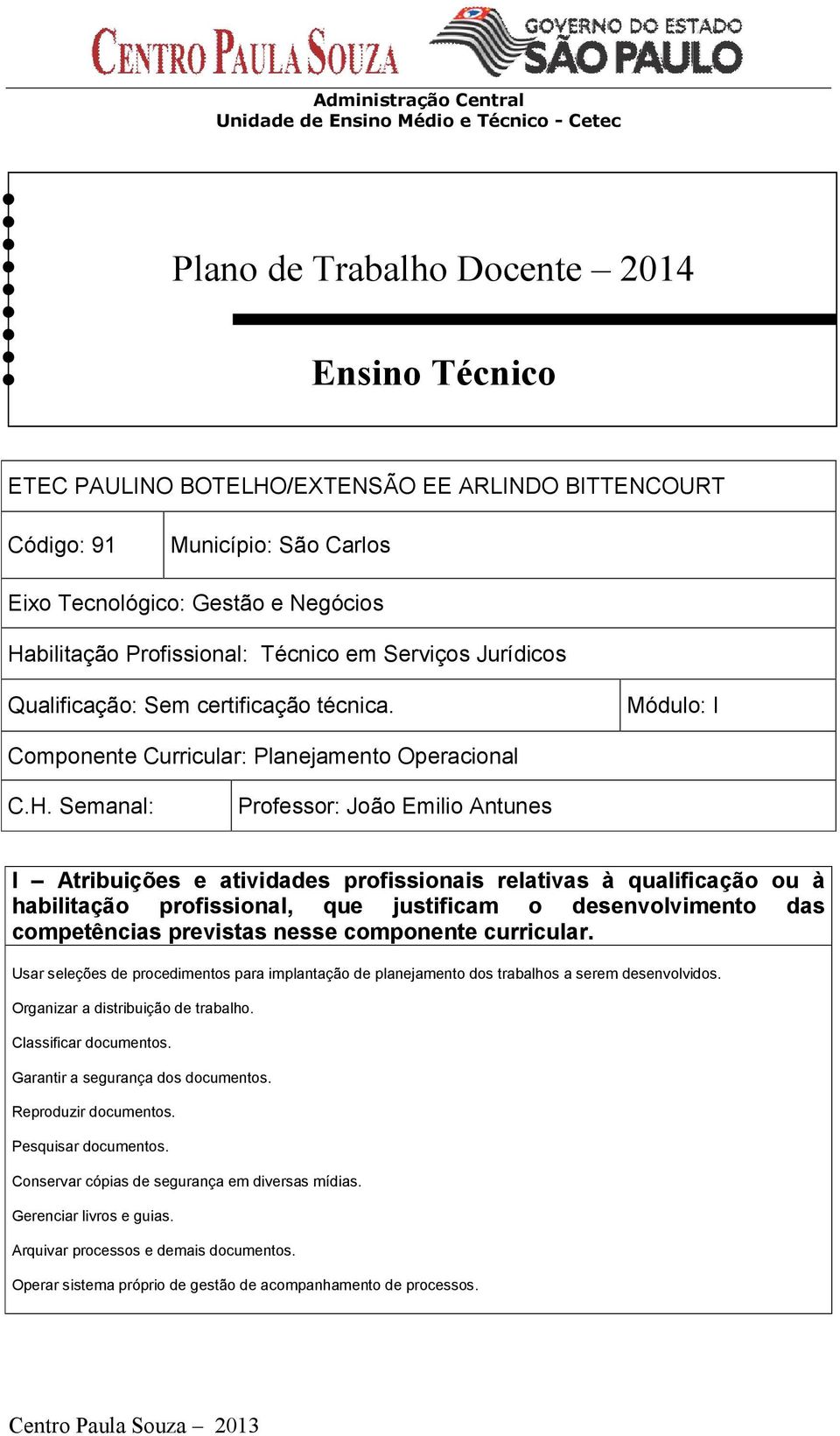 Semanal: Professor: João Emilio Antunes I Atribuições e atividades profissionais relativas à qualificação ou à habilitação profissional, que justificam o desenvolvimento das competências previstas