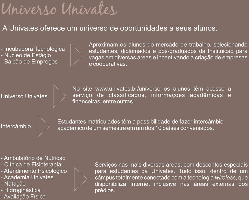 áreas e incentivando a criação de empresas e cooperativas. Universo Univates No site www.univates.