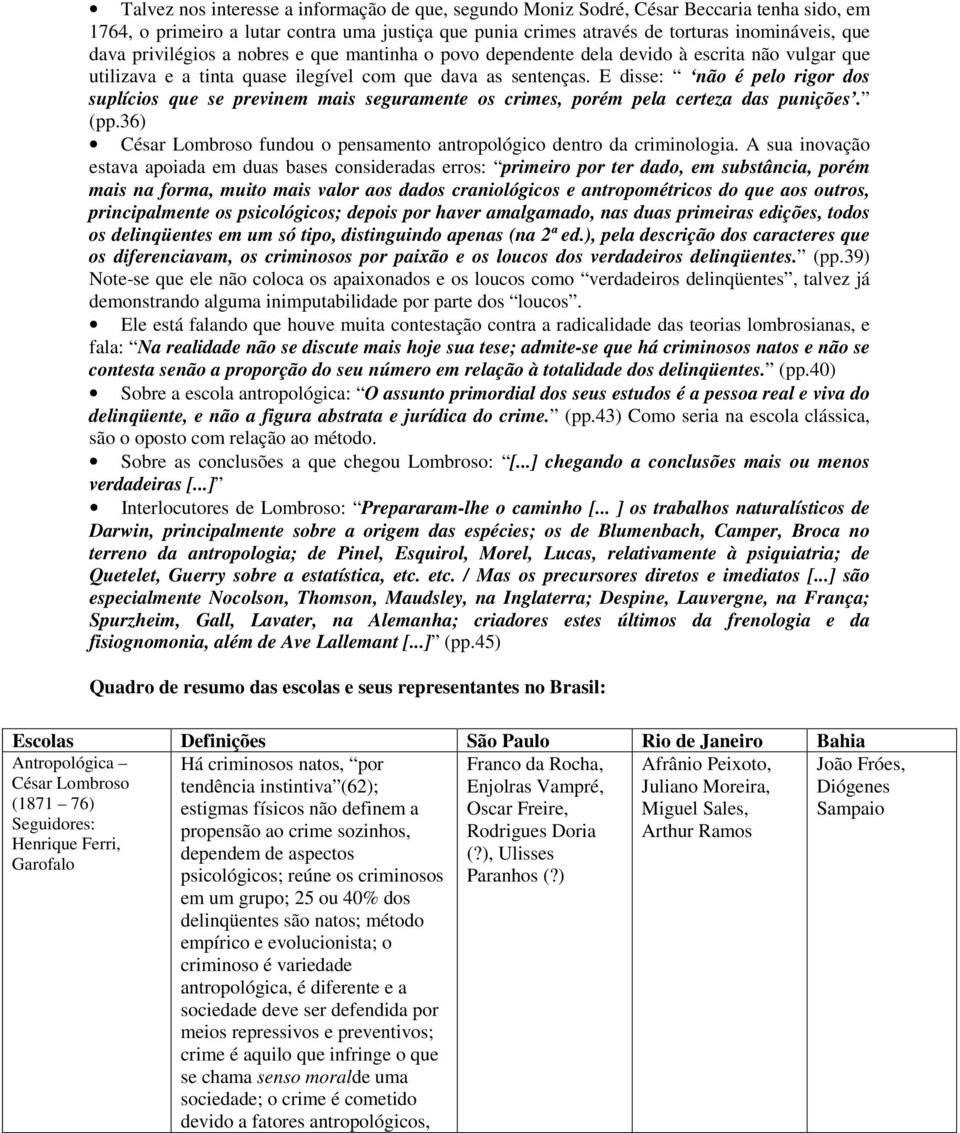 E disse: não é pelo rigor dos suplícios que se previnem mais seguramente os crimes, porém pela certeza das punições. (pp.36) César Lombroso fundou o pensamento antropológico dentro da criminologia.