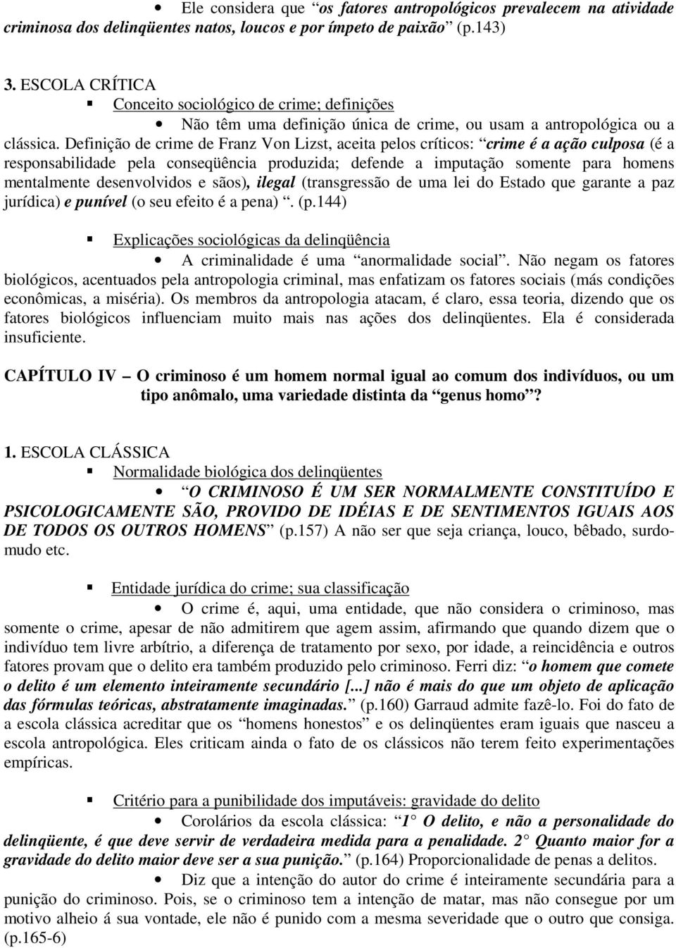 Definição de crime de Franz Von Lizst, aceita pelos críticos: crime é a ação culposa (é a responsabilidade pela conseqüência produzida; defende a imputação somente para homens mentalmente