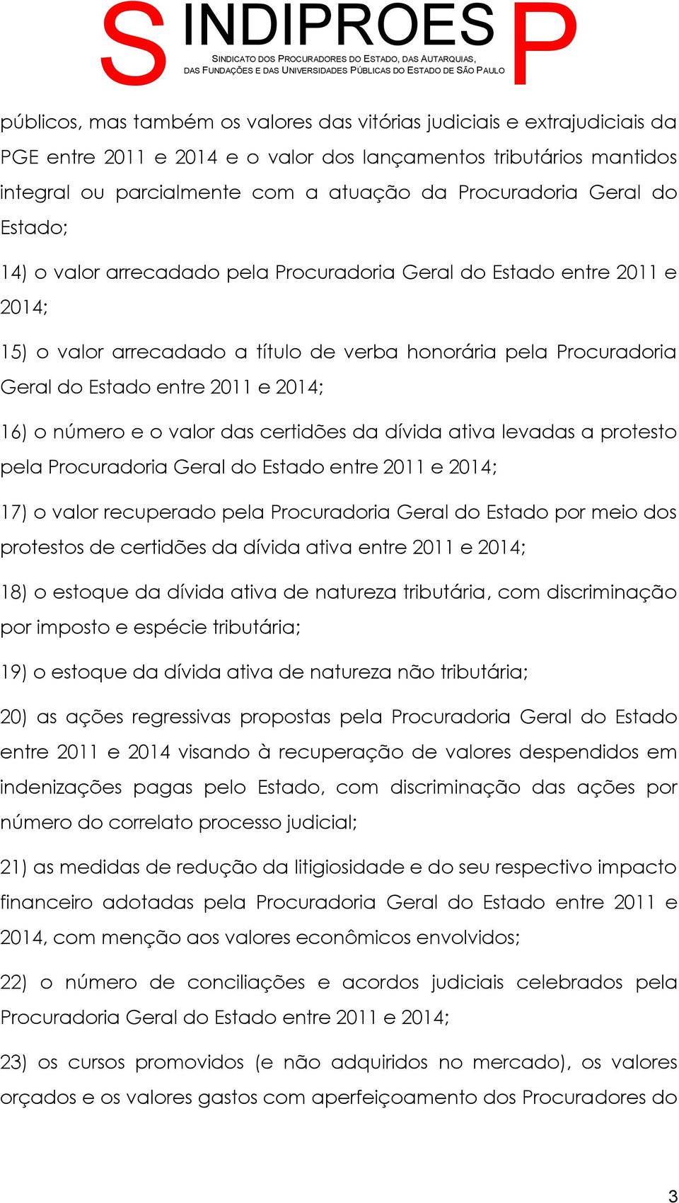 e 2014; 16) o número e o valor das certidões da dívida ativa levadas a protesto pela rocuradoria Geral do Estado entre 2011 e 2014; 17) o valor recuperado pela rocuradoria Geral do Estado por meio