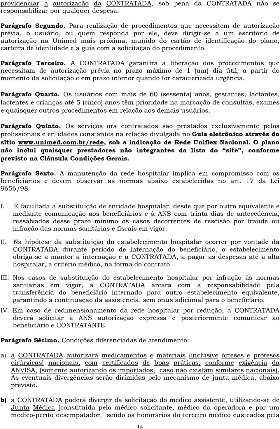 identificação do plano, carteira de identidade e a guia com a solicitação do procedimento. Parágrafo Terceiro.