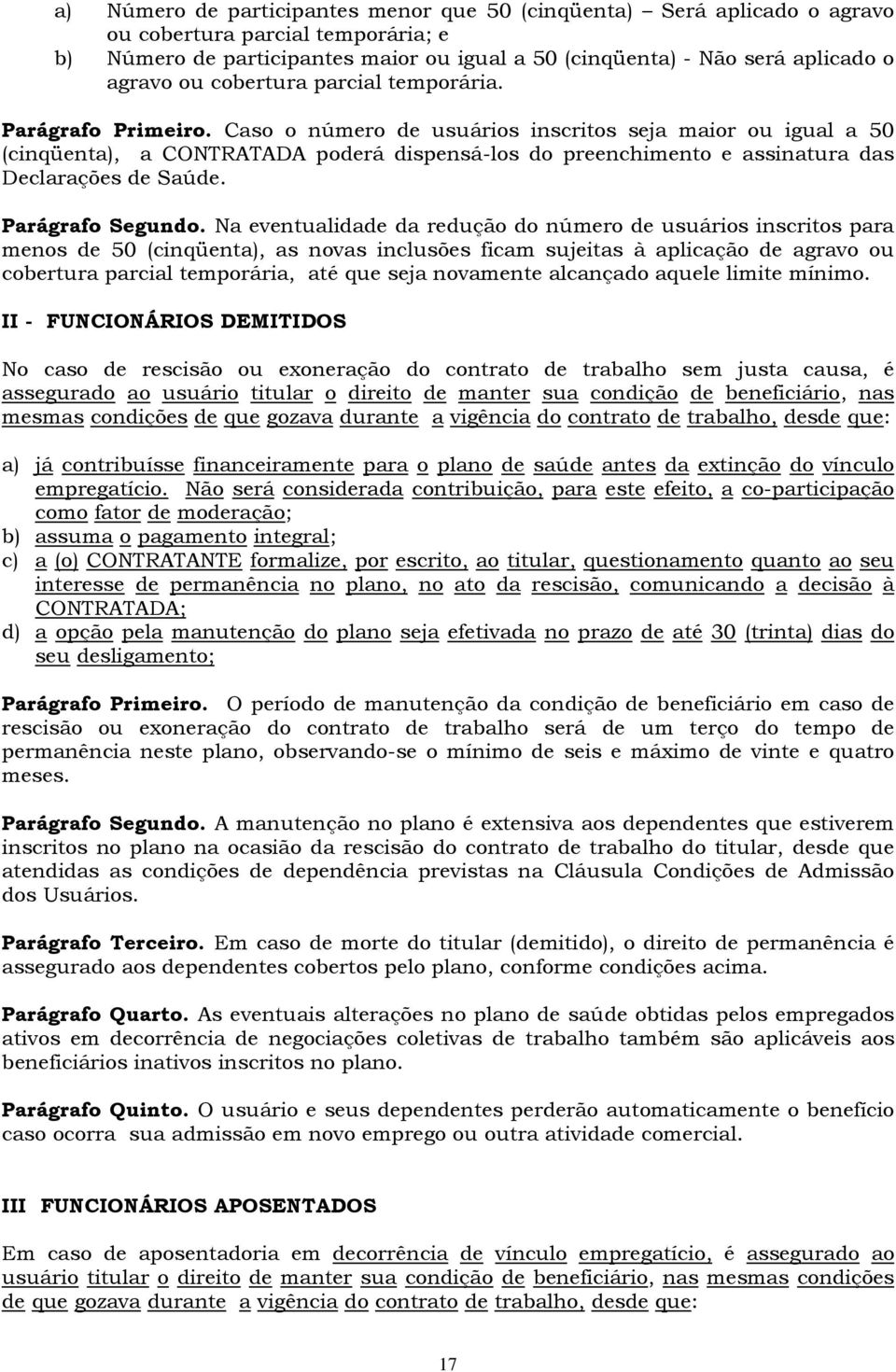 Caso o número de usuários inscritos seja maior ou igual a 50 (cinqüenta), a CONTRATADA poderá dispensá-los do preenchimento e assinatura das Declarações de Saúde. Parágrafo Segundo.