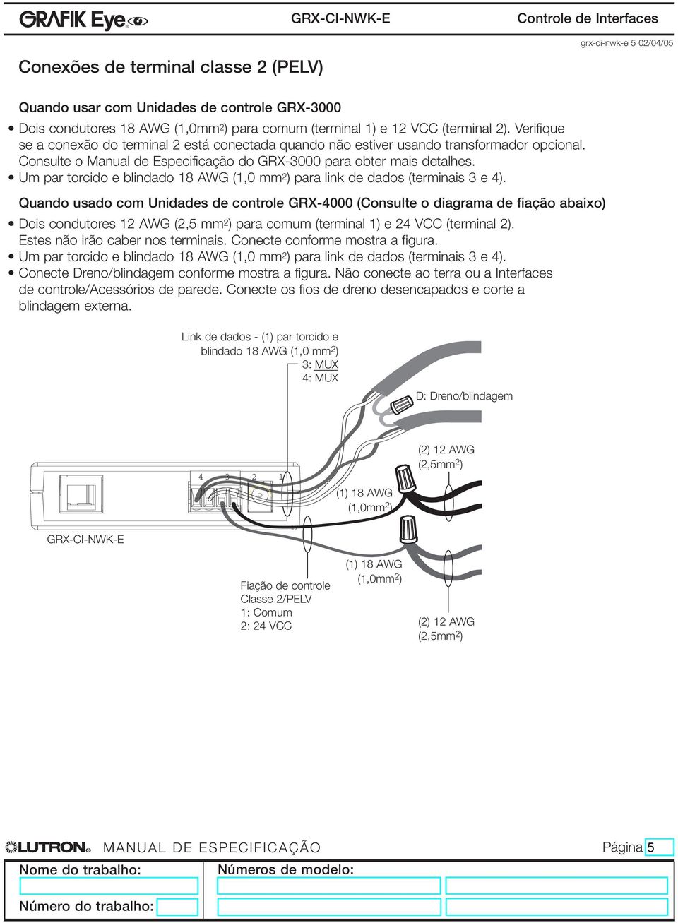 Um par torcido e blindado 18 AWG (1,0 mm 2 ) para link de dados (terminais 3 e 4).