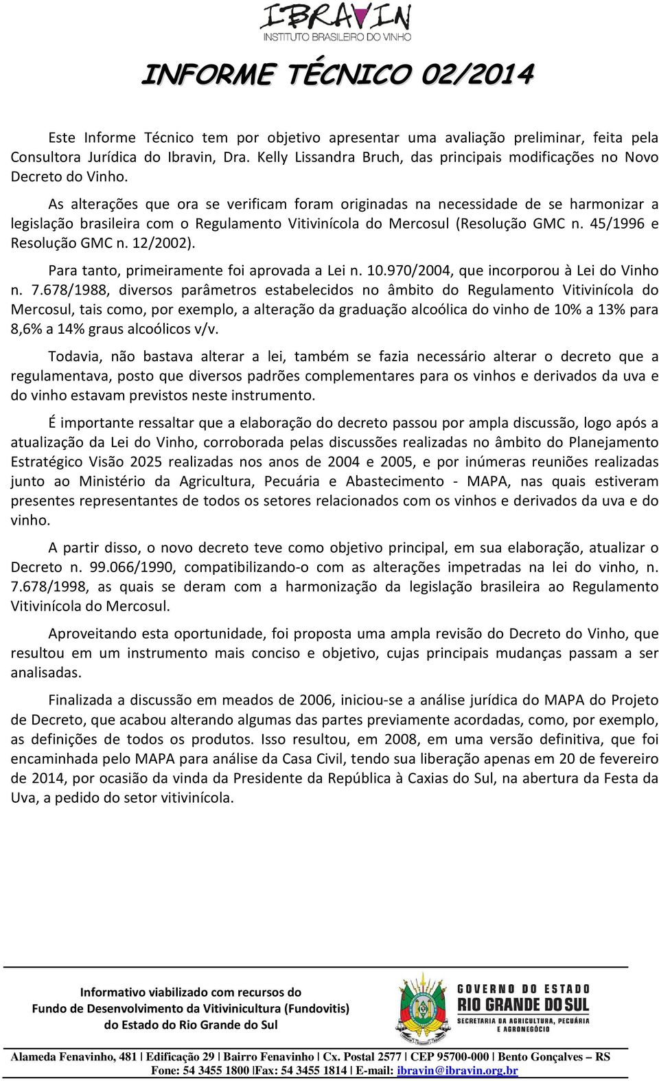 As alterações que ora se verificam foram originadas na necessidade de se harmonizar a legislação brasileira com o Regulamento Vitivinícola do Mercosul (Resolução GMC n. 45/1996 e Resolução GMC n.