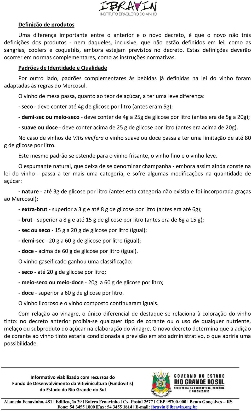 Padrões de Identidade e Qualidade Por outro lado, padrões complementares às bebidas já definidas na lei do vinho foram adaptadas às regras do Mercosul.