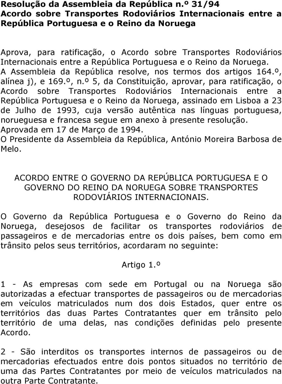 República Portuguesa e o Reino da Noruega. A Assembleia da República resolve, nos termos dos artigos 164.º, alínea j), e 169.º, n.