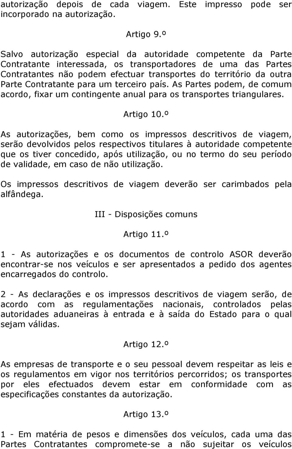 Contratante para um terceiro país. As Partes podem, de comum acordo, fixar um contingente anual para os transportes triangulares. Artigo 10.