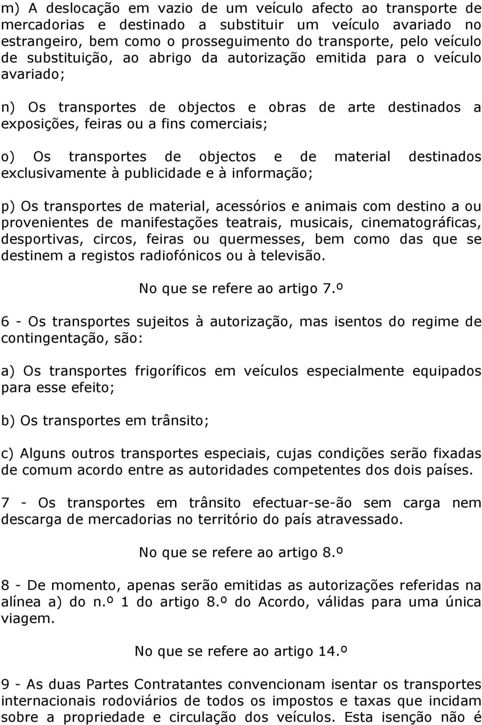 objectos e de material destinados exclusivamente à publicidade e à informação; p) Os transportes de material, acessórios e animais com destino a ou provenientes de manifestações teatrais, musicais,