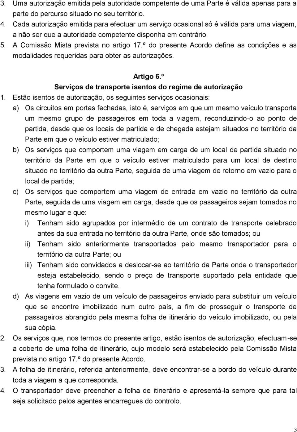 º do presente Acordo define as condições e as modalidades requeridas para obter as autorizações. Artigo 6.º Serviços de transporte isentos do regime de autorização 1.