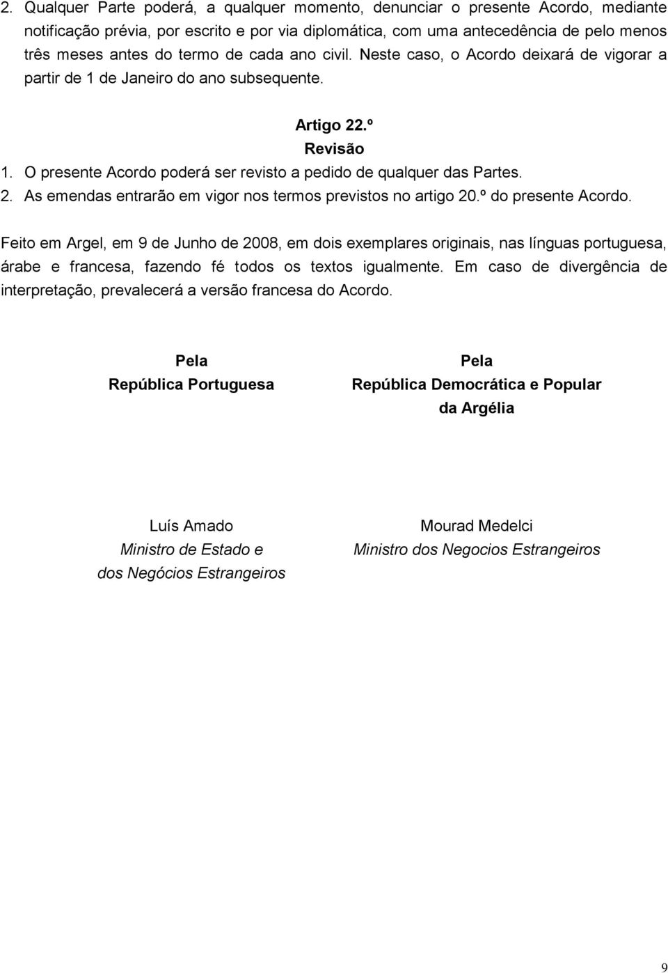 º do presente Acordo. Feito em Argel, em 9 de Junho de 2008, em dois exemplares originais, nas línguas portuguesa, árabe e francesa, fazendo fé todos os textos igualmente.