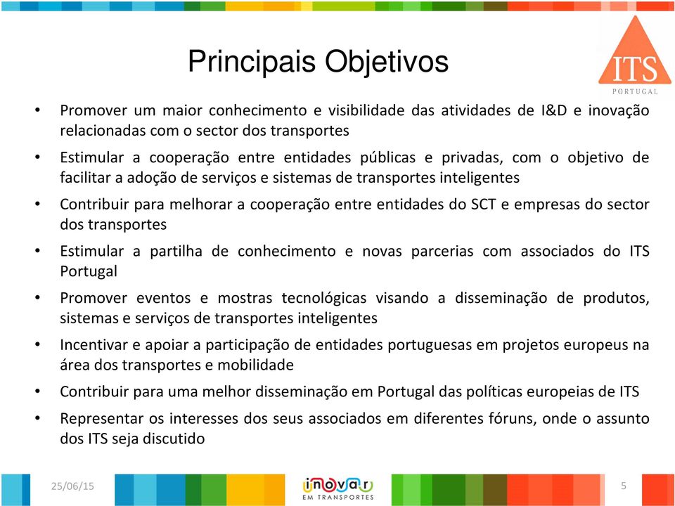 Estimular a partilha de conhecimento e novas parcerias com associados do ITS Portugal Promover eventos e mostras tecnológicas visando a disseminação de produtos, sistemas e serviços de transportes