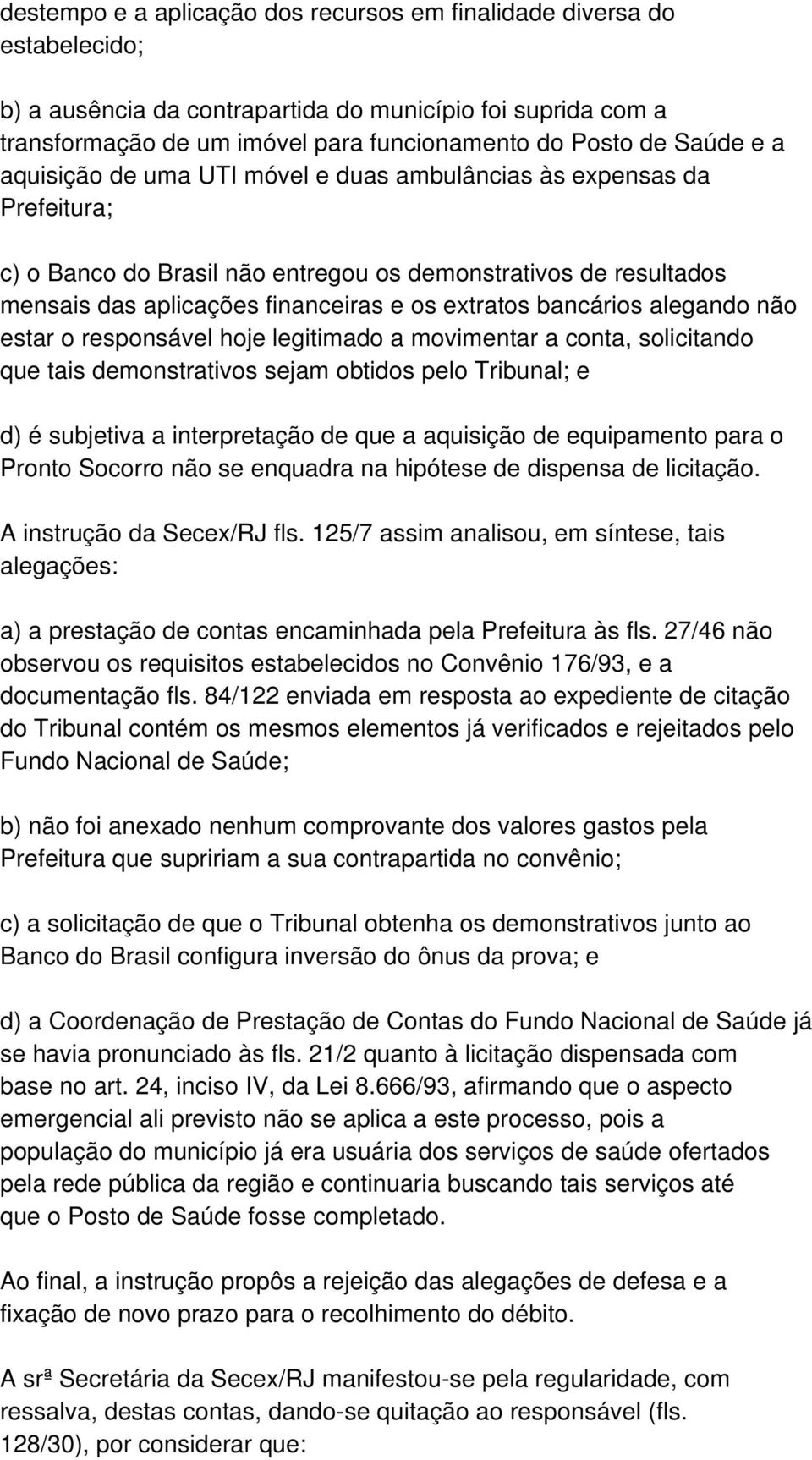 bancários alegando não estar o responsável hoje legitimado a movimentar a conta, solicitando que tais demonstrativos sejam obtidos pelo Tribunal; e d) é subjetiva a interpretação de que a aquisição