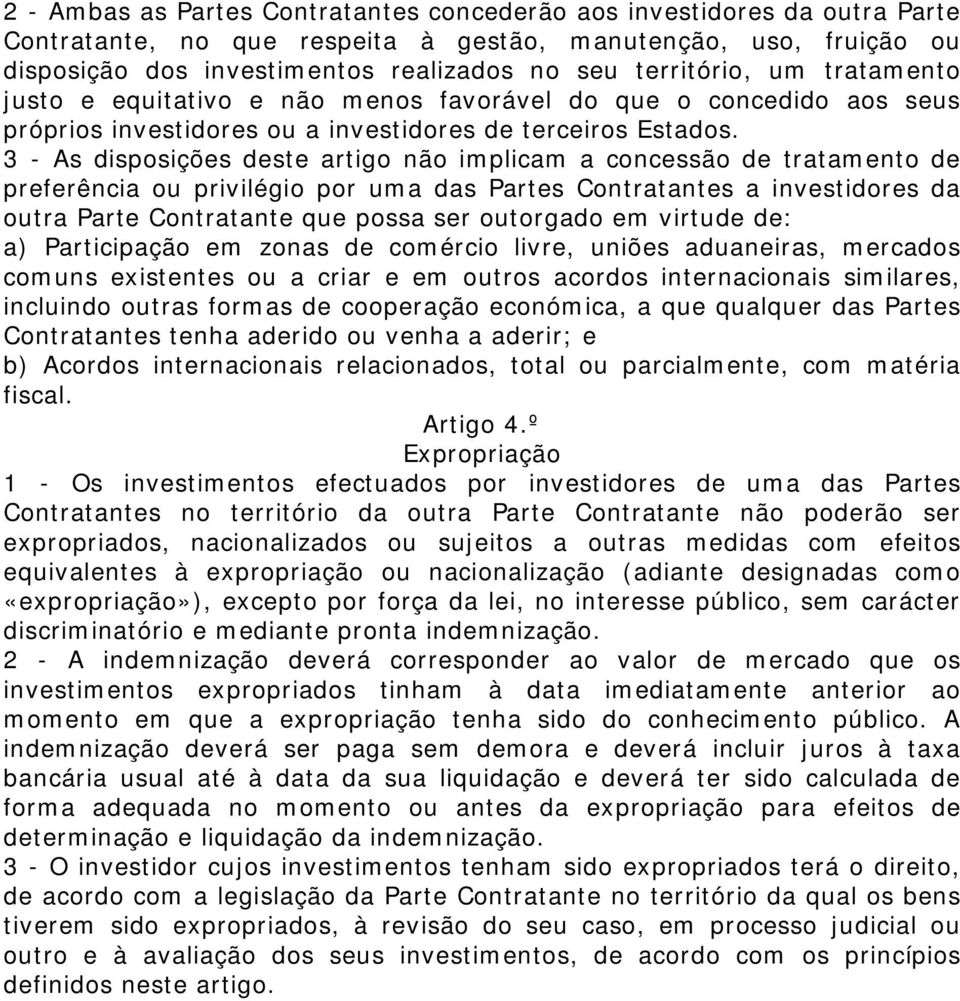 3 - As disposições deste artigo não implicam a concessão de tratamento de preferência ou privilégio por uma das Partes Contratantes a investidores da outra Parte Contratante que possa ser outorgado