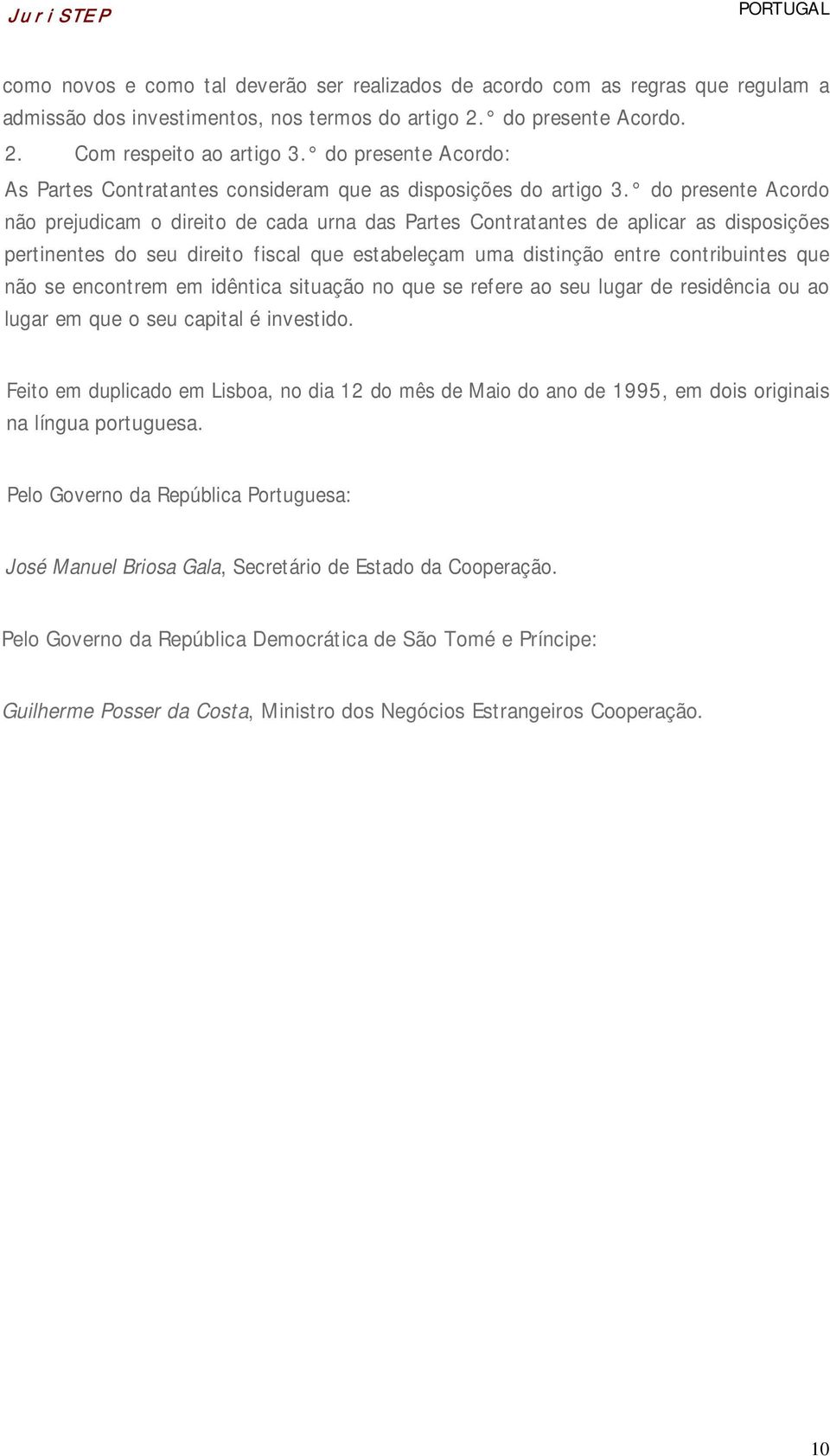 do presente Acordo não prejudicam o direito de cada urna das Partes Contratantes de aplicar as disposições pertinentes do seu direito fiscal que estabeleçam uma distinção entre contribuintes que não