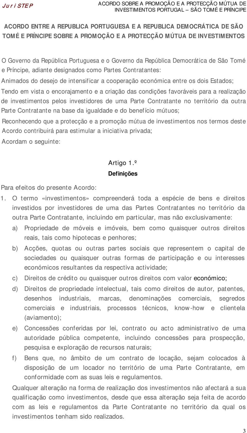 intensificar a cooperação económica entre os dois Estados; Tendo em vista o encorajamento e a criação das condições favoráveis para a realização de investimentos pelos investidores de uma Parte