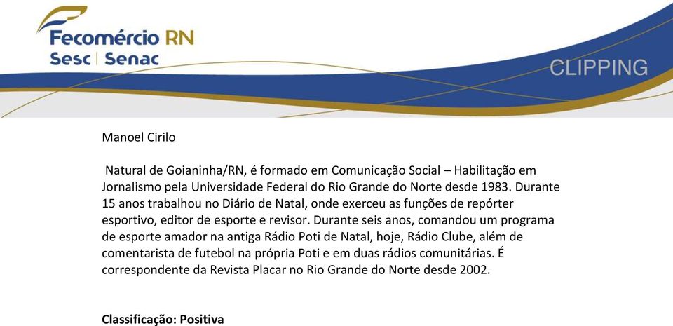 Durante seis anos, comandou um programa de esporte amador na antiga Rádio Poti de Natal, hoje, Rádio Clube, além de comentarista de futebol