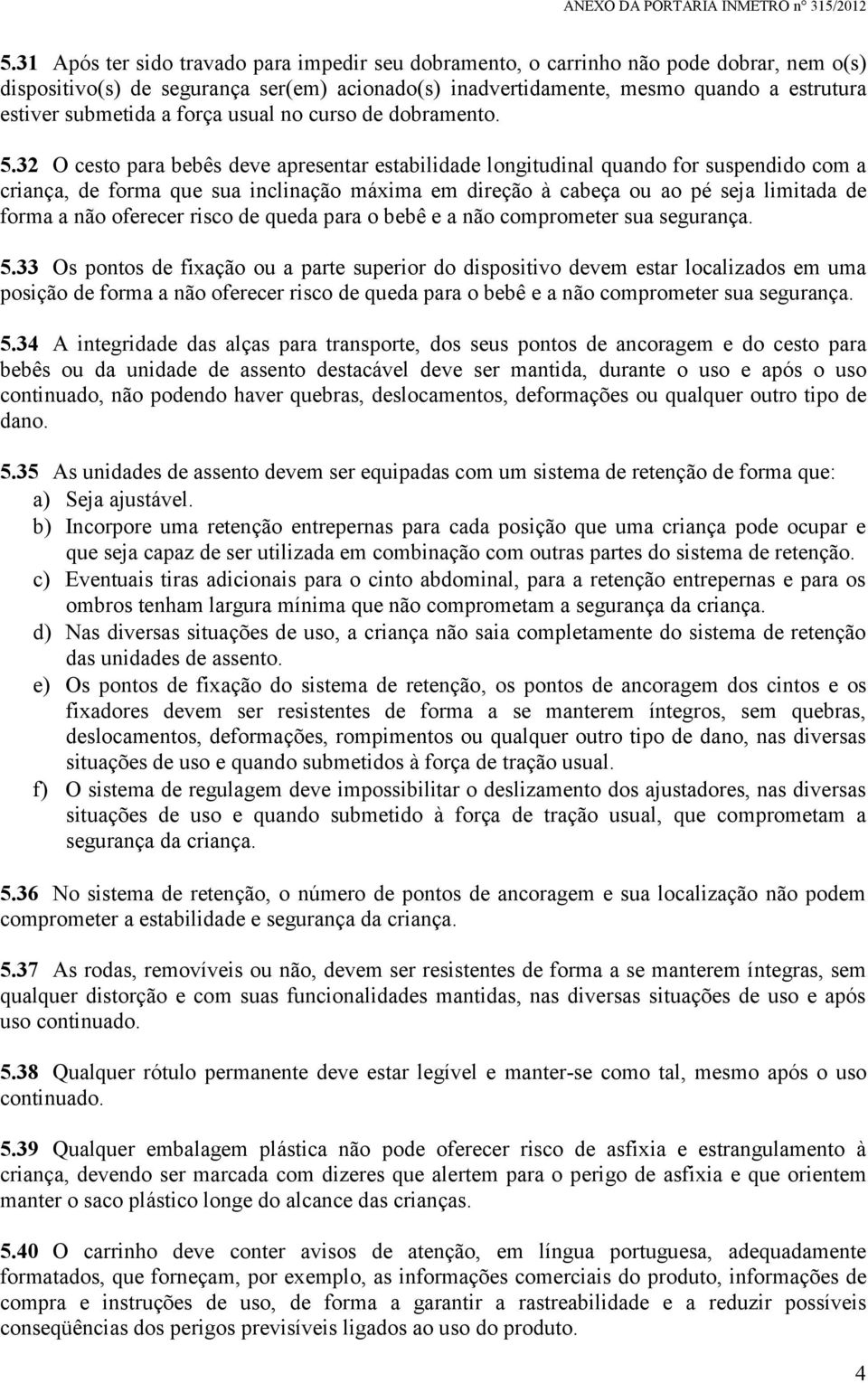 32 O cesto para bebês deve apresentar estabilidade longitudinal quando for suspendido com a criança, de forma que sua inclinação máxima em direção à cabeça ou ao pé seja limitada de forma a não