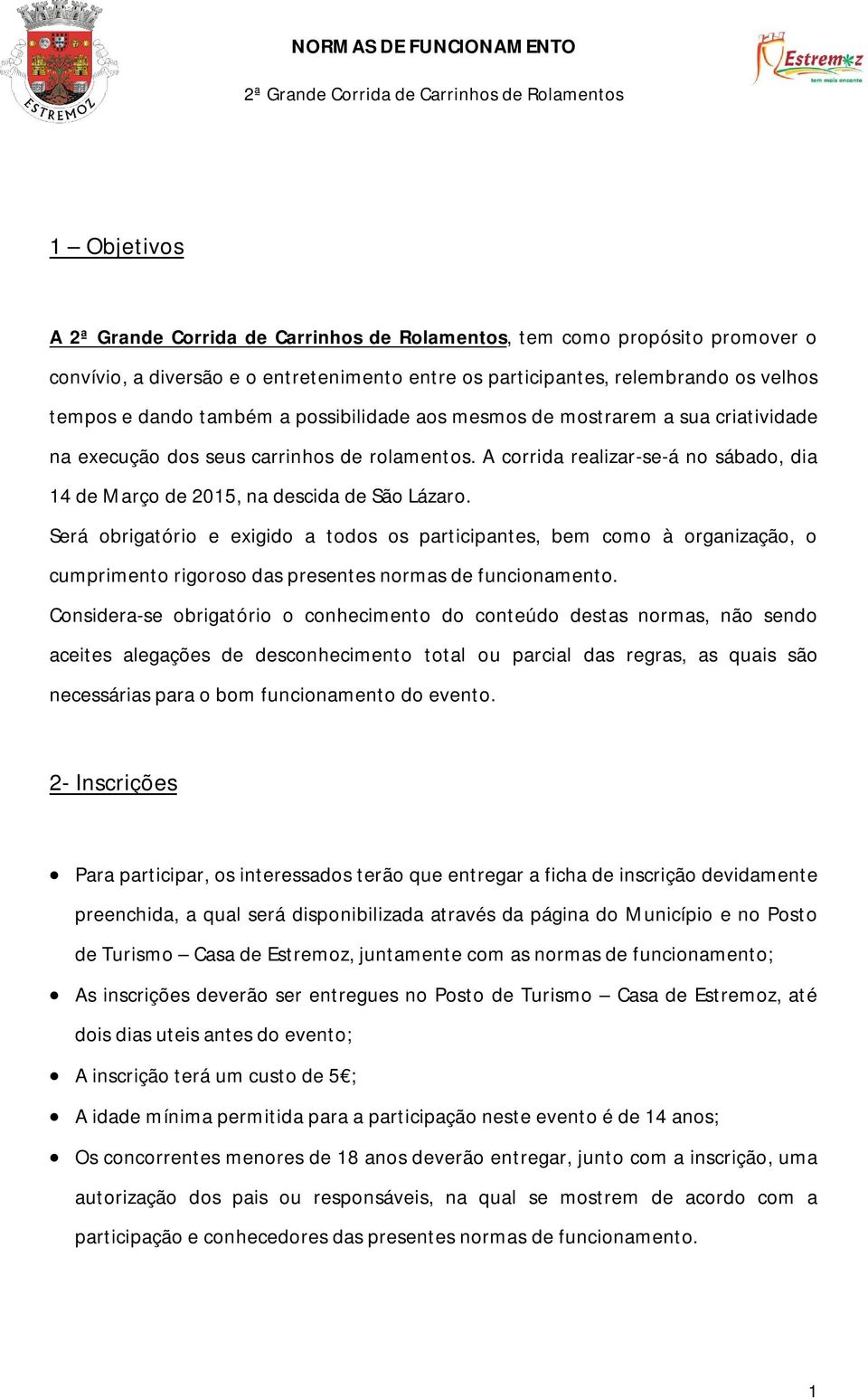 Será obrigatório e exigido a todos os participantes, bem como à organização, o cumprimento rigoroso das presentes normas de funcionamento.