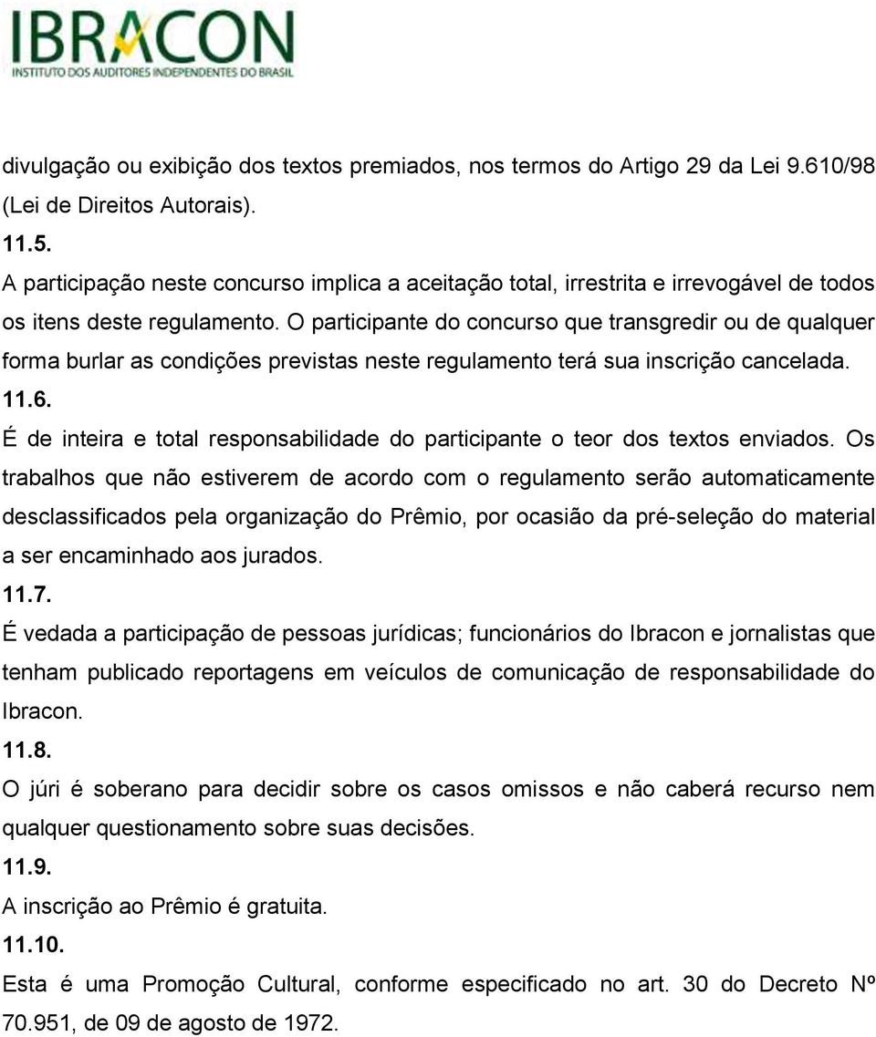 O participante do concurso que transgredir ou de qualquer forma burlar as condições previstas neste regulamento terá sua inscrição cancelada. 11.6.