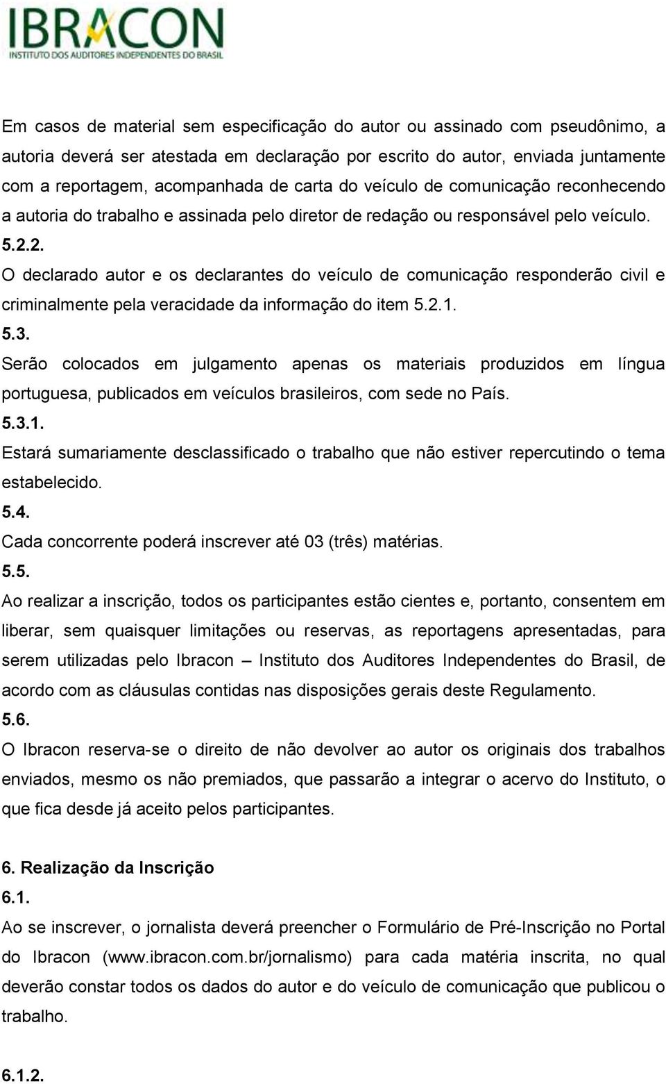 2. O declarado autor e os declarantes do veículo de comunicação responderão civil e criminalmente pela veracidade da informação do item 5.2.1. 5.3.