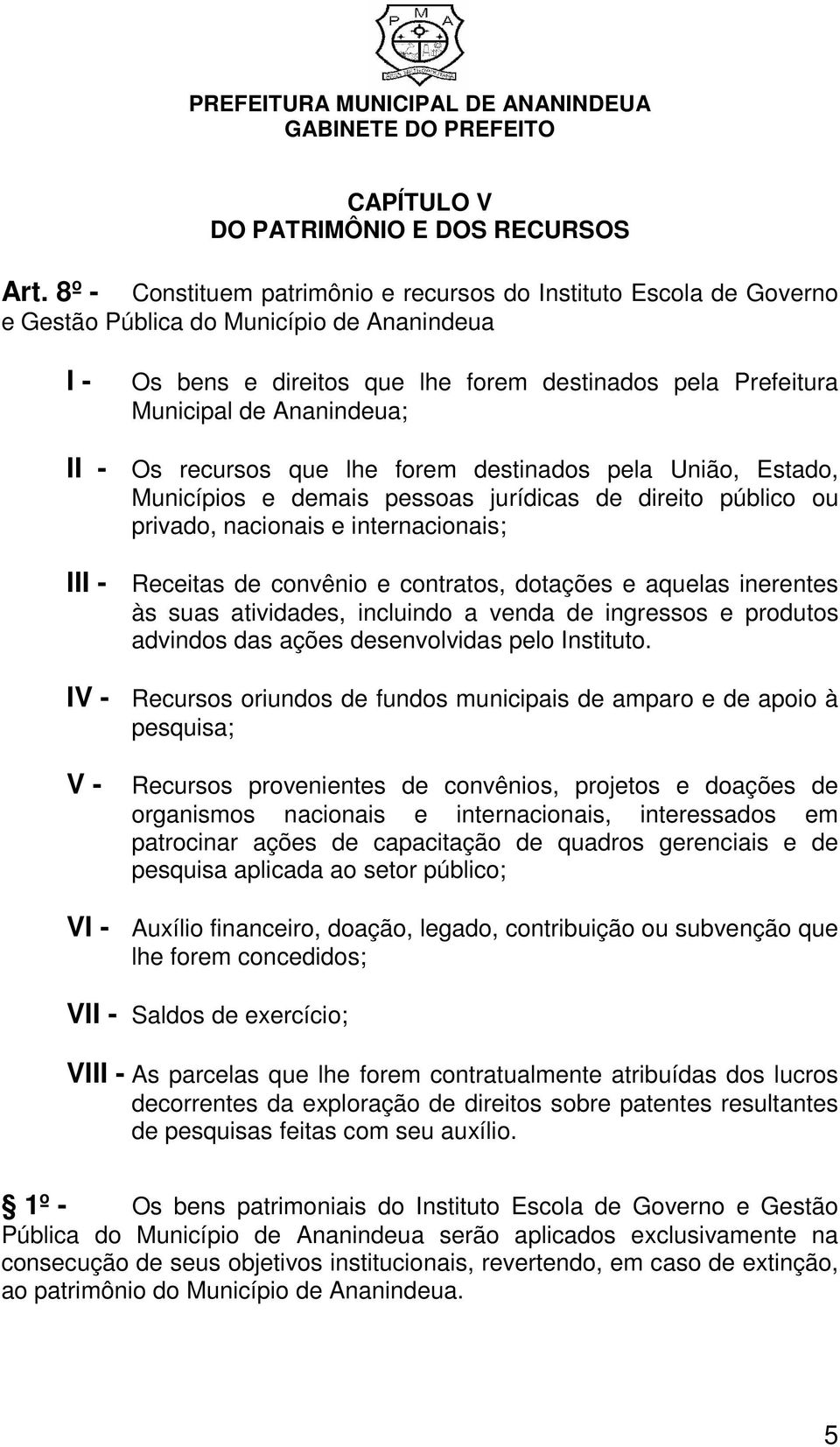 internacionais; III - Receitas de convênio e contratos, dotações e aquelas inerentes às suas atividades, incluindo a venda de ingressos e produtos advindos das ações desenvolvidas pelo Instituto.