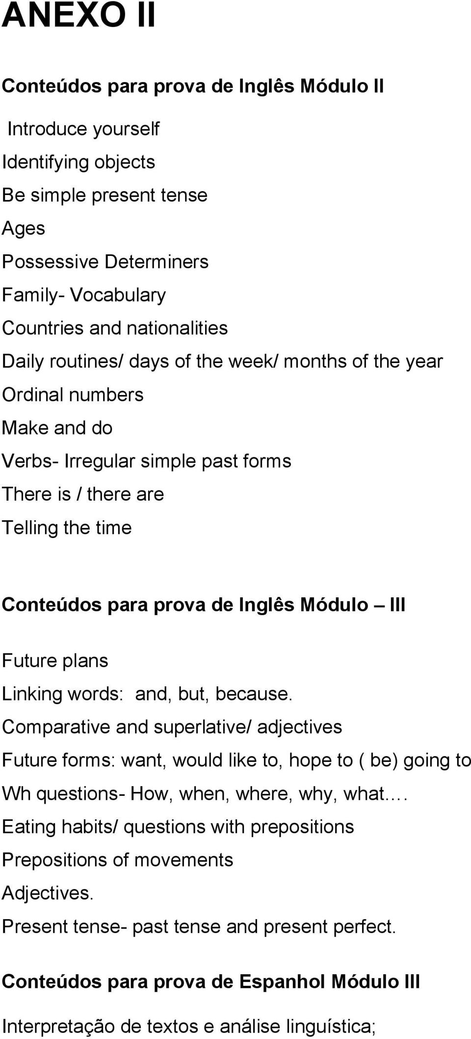 plans Linking words: and, but, because. Comparative and superlative/ adjectives Future forms: want, would like to, hope to ( be) going to Wh questions- How, when, where, why, what.