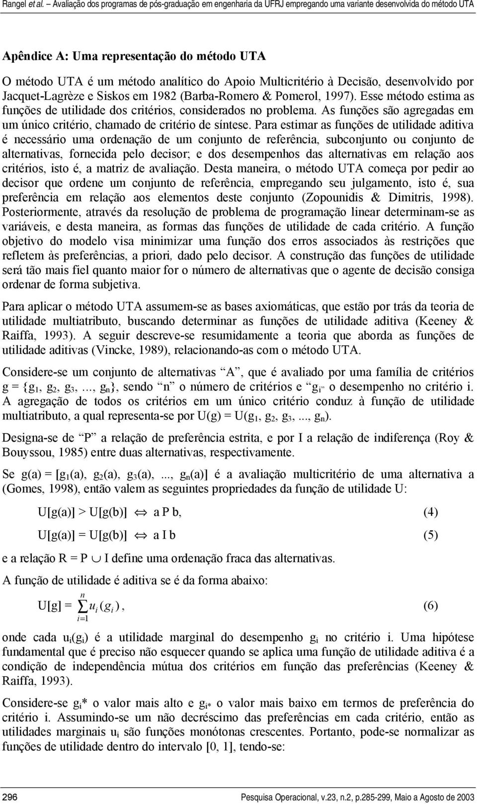 Para estmar as fuções de utldade adtva é ecessáro uma ordeação de um cojuto de referêca, subcojuto ou cojuto de alteratvas, forecda pelo decsor; e dos desempehos das alteratvas em relação aos