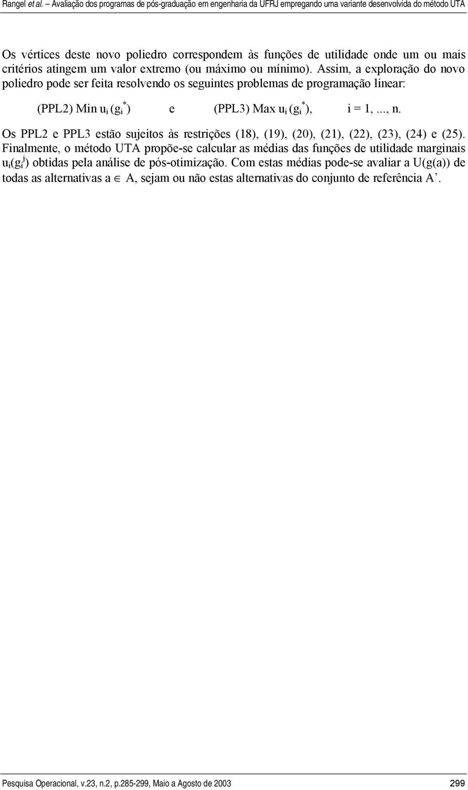 Falmete, o método UTA propõe-se calcular as médas das fuções de utldade margas u (g j ) obtdas pela aálse de pós-otmzação.