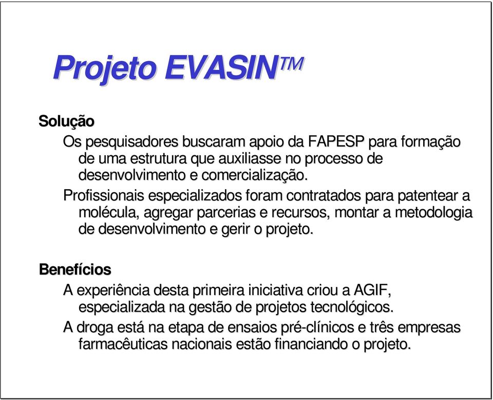 Profissionais especializados foram contratados para patentear a molécula, agregar parcerias e recursos, montar a metodologia de