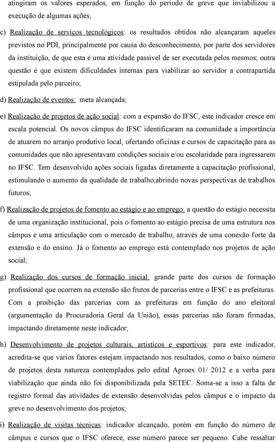 dificuldades internas para viabilizar ao servidor a contrapartida estipulada pelo parceiro; d) Realização de eventos: meta alcançada; e) Realização de projetos de ação social: com a expansão do IFSC,