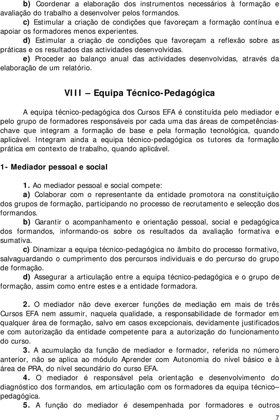 d) Estimular a criação de condições que favoreçam a reflexão sobre as práticas e os resultados das actividades desenvolvidas.