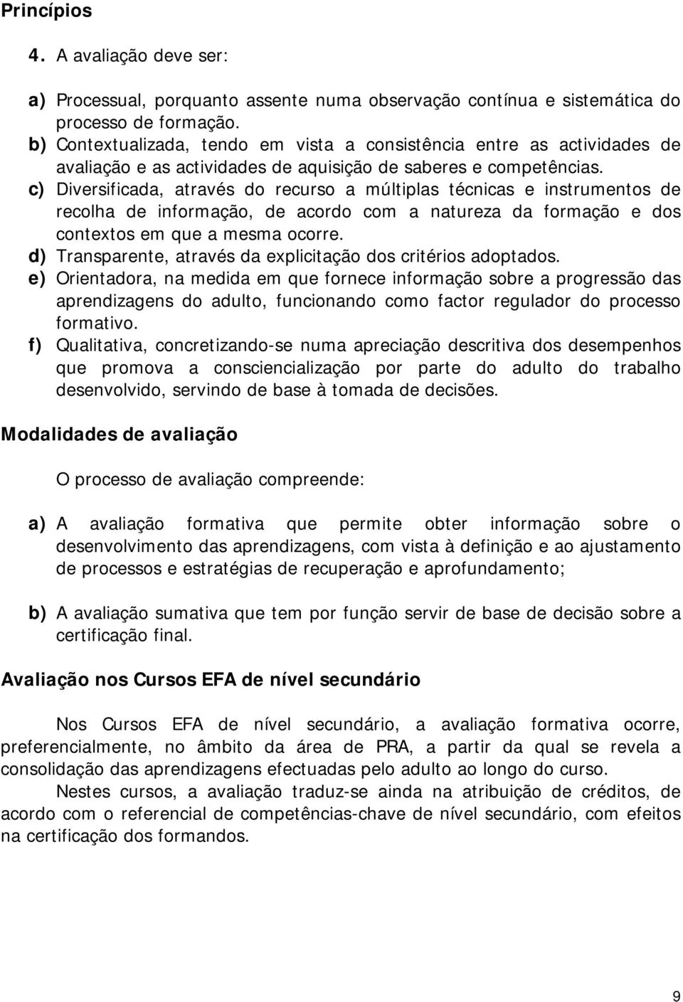 c) Diversificada, através do recurso a múltiplas técnicas e instrumentos de recolha de informação, de acordo com a natureza da formação e dos contextos em que a mesma ocorre.