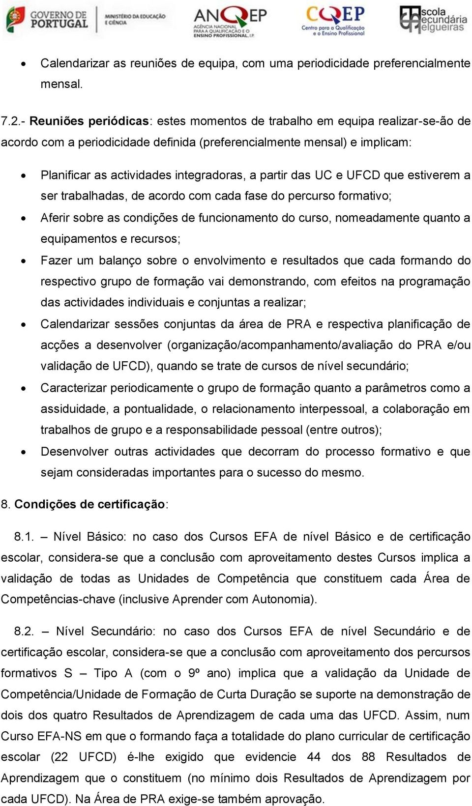 partir das UC e UFCD que estiverem a ser trabalhadas, de acordo com cada fase do percurso formativo; Aferir sobre as condições de funcionamento do curso, nomeadamente quanto a equipamentos e