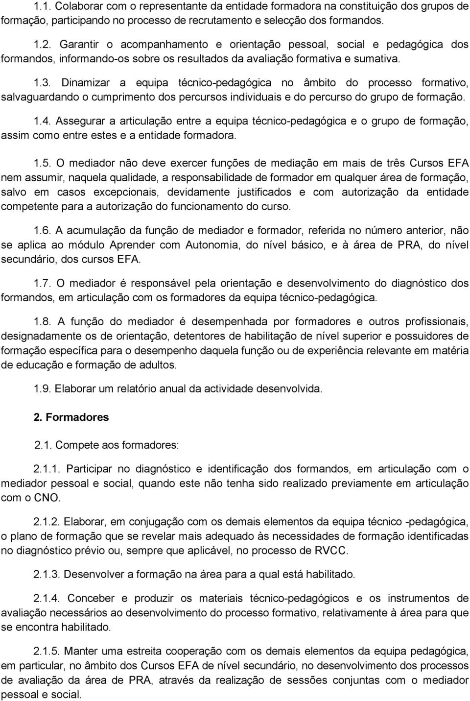 Dinamizar a equipa técnico-pedagógica no âmbito do processo formativo, salvaguardando o cumprimento dos percursos individuais e do percurso do grupo de formação. 1.4.