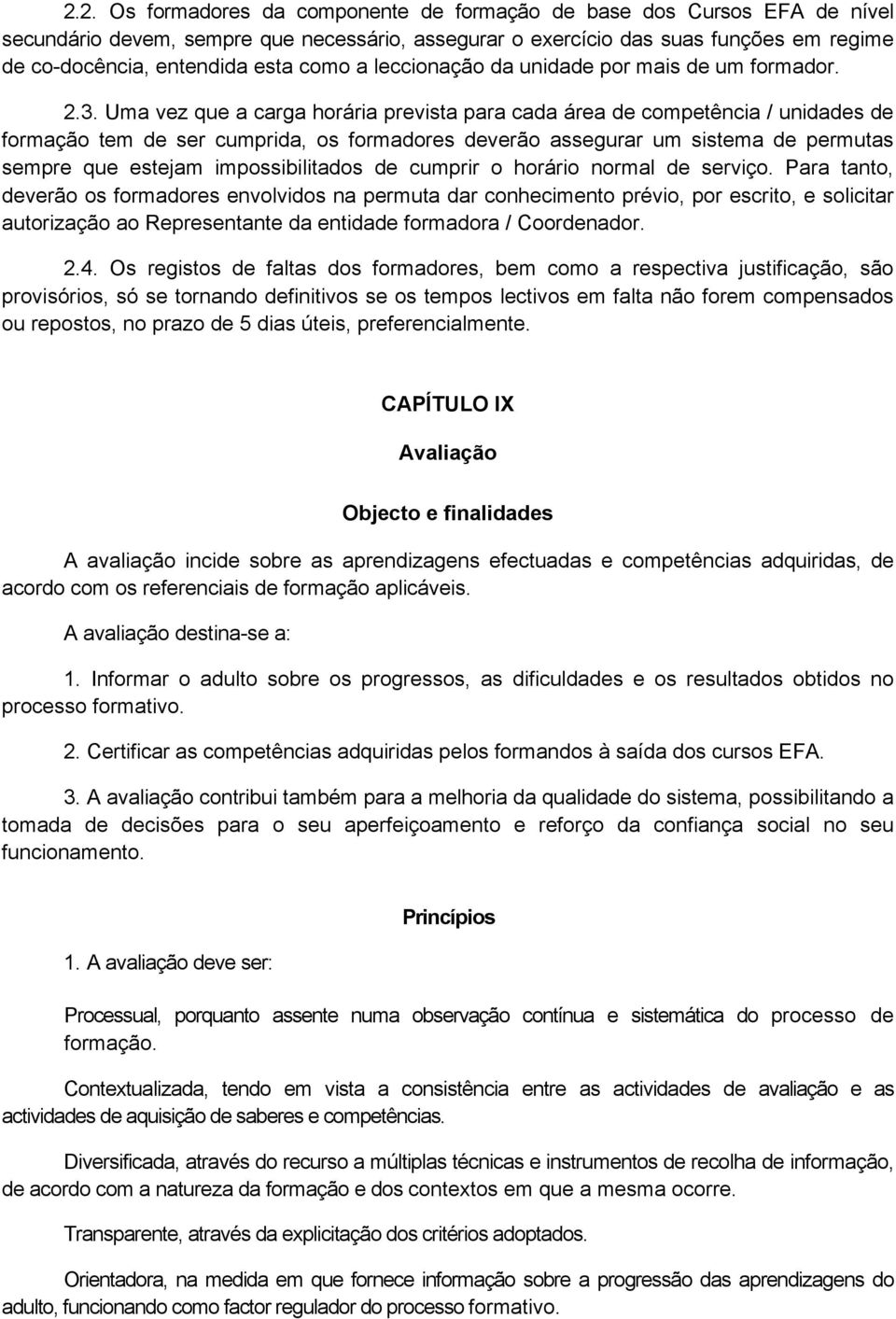 Uma vez que a carga horária prevista para cada área de competência / unidades de formação tem de ser cumprida, os formadores deverão assegurar um sistema de permutas sempre que estejam