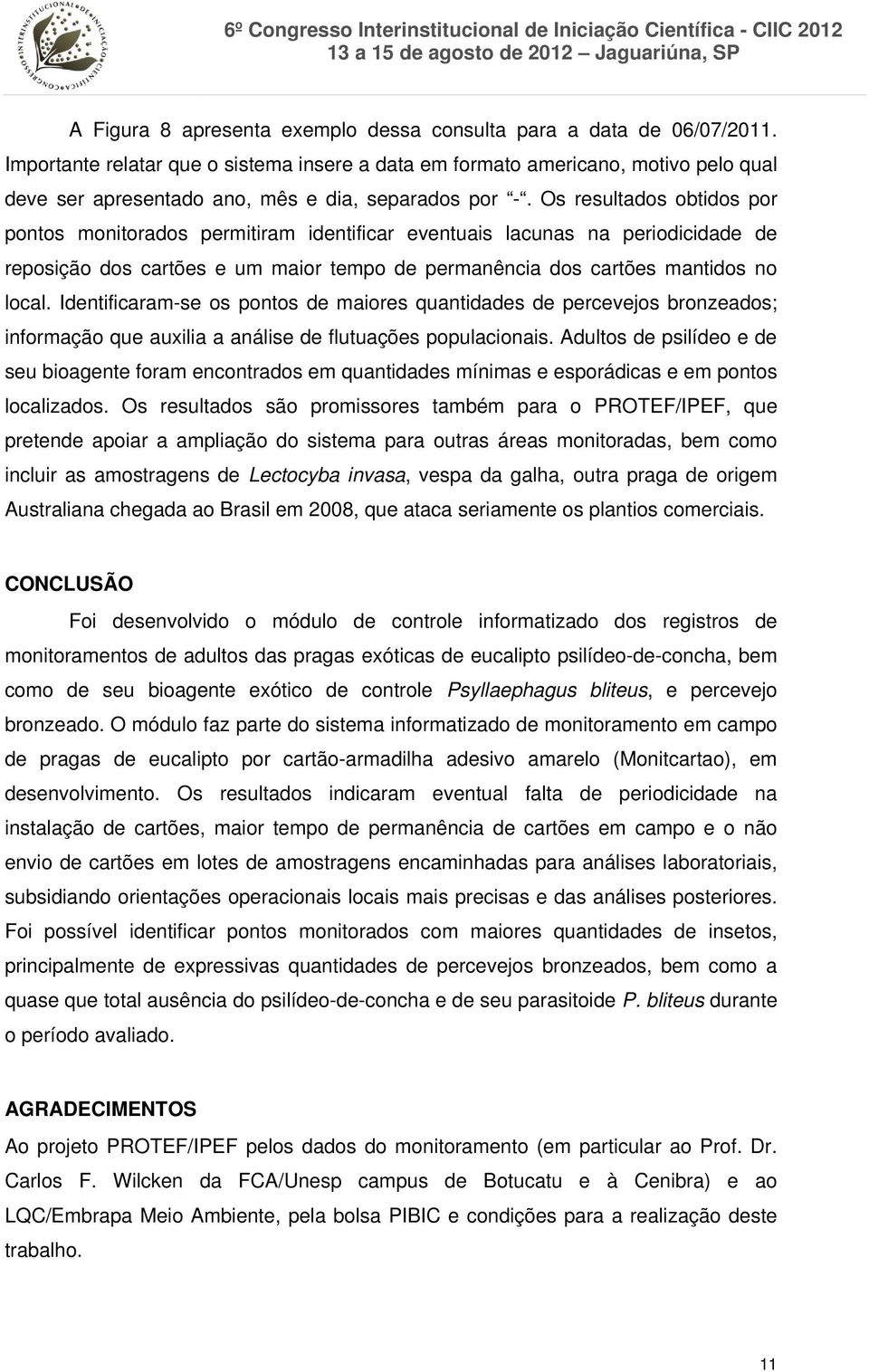 Os resultados obtidos por pontos monitorados permitiram identificar eventuais lacunas na periodicidade de reposição dos cartões e um maior tempo de permanência dos cartões mantidos no local.