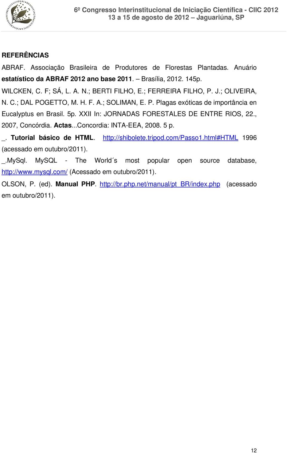 XXII In: JORNADAS FORESTALES DE ENTRE RIOS, 22., 2007, Concórdia. Actas...Concordia: INTA-EEA, 2008. 5 p. _. Tutorial básico de HTML. http://shibolete.tripod.com/passo1.