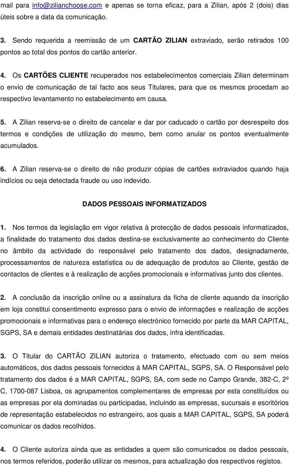 Os CARTÕES CLIENTE recuperados nos estabelecimentos comerciais Zilian determinam o envio de comunicação de tal facto aos seus Titulares, para que os mesmos procedam ao respectivo levantamento no